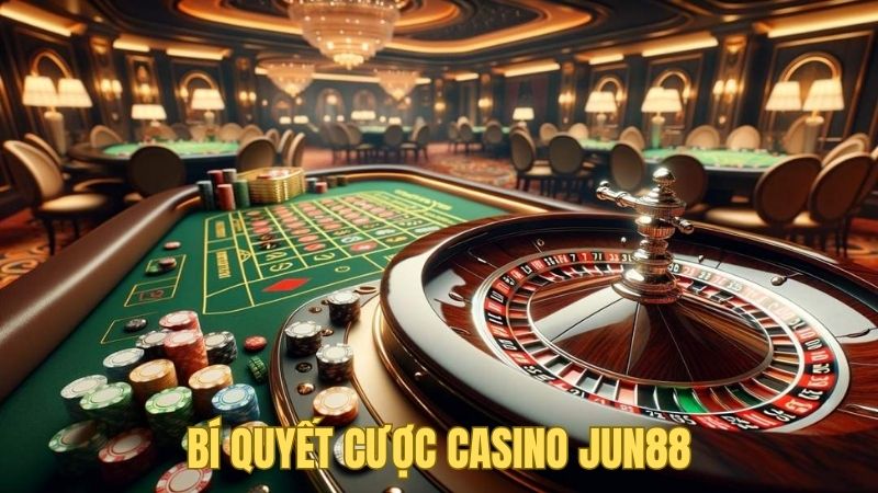 Kinh nghiệm cược Casino Jun88 không sợ thua